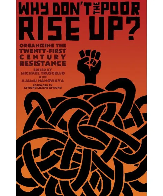 Why Don't the Poor Rise Up?: Organizing the Twenty-first Century Resistance